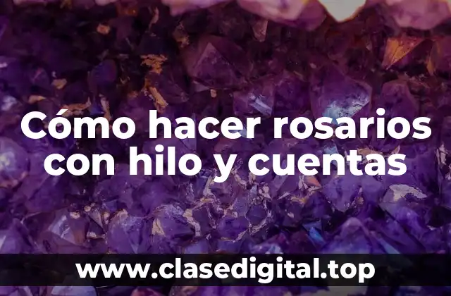 Cómo hacer rosarios con hilo y cuentas