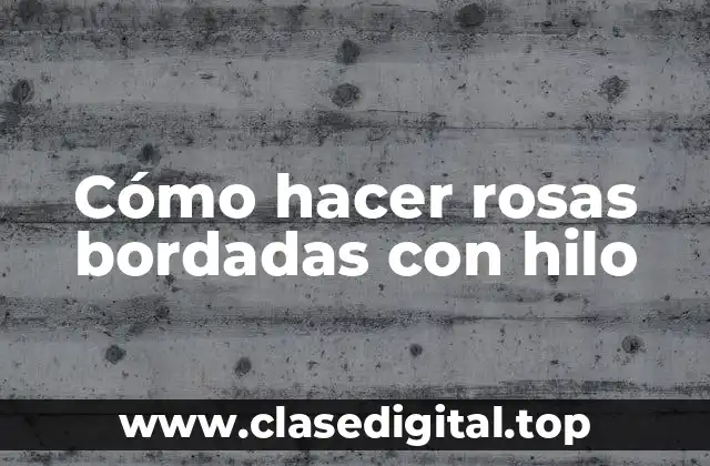 Cómo hacer rosas bordadas con hilo