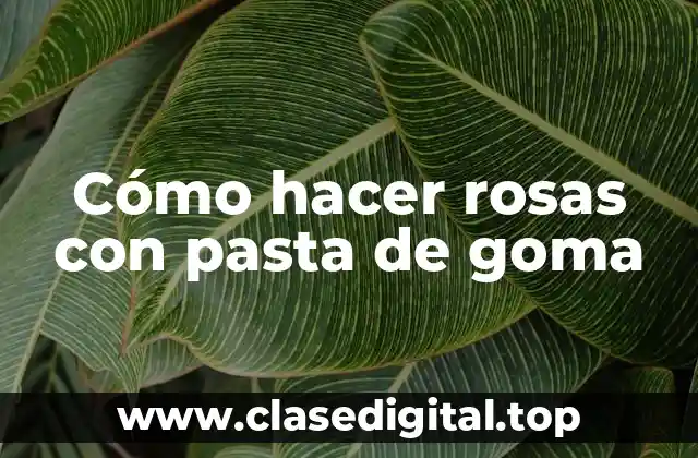 Cómo hacer rosas con pasta de goma