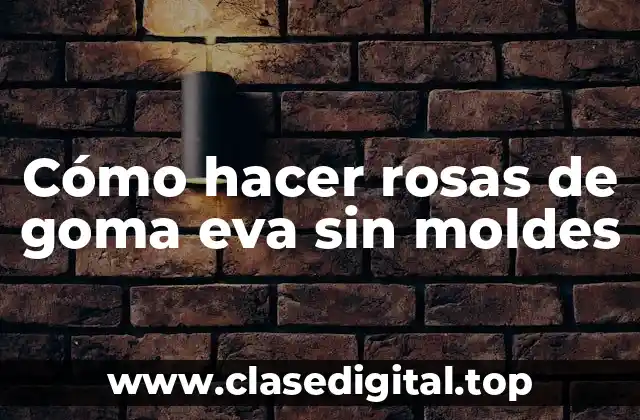 Cómo hacer rosas de goma eva sin moldes