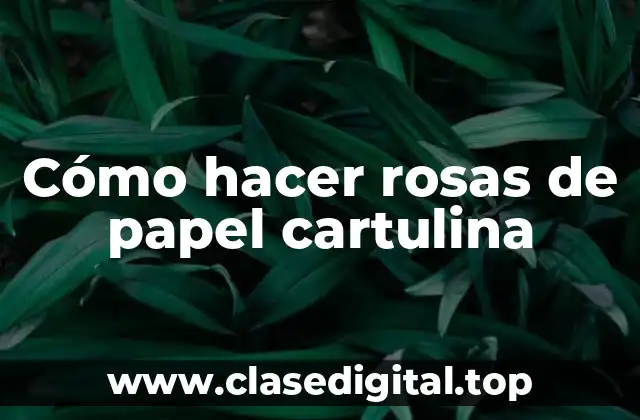 Cómo hacer rosas de papel cartulina