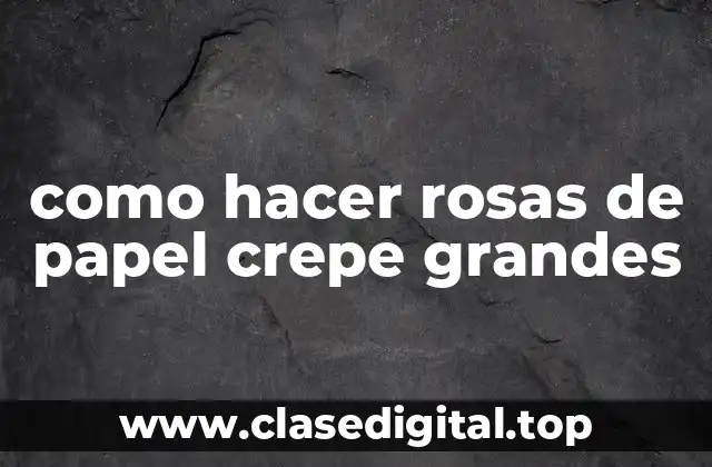 como hacer rosas de papel crepe grandes