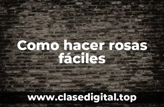 Como hacer rosas fáciles