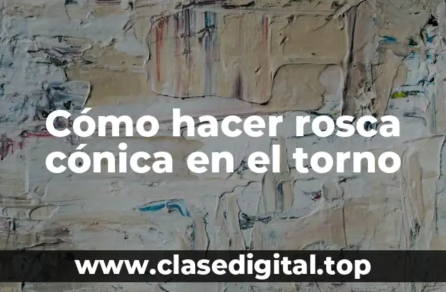 Cómo hacer rosca cónica en el torno