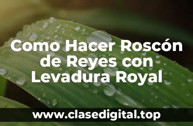 Como Hacer Roscón de Reyes con Levadura Royal