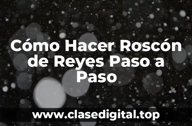 Cómo Hacer Roscón de Reyes Paso a Paso