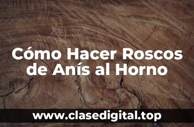 ¿Qué son los Roscos de Anís al Horno y para qué Sirven?