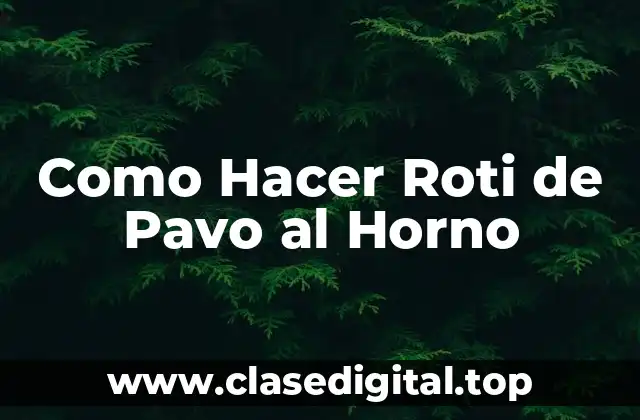 Como Hacer Roti de Pavo al Horno