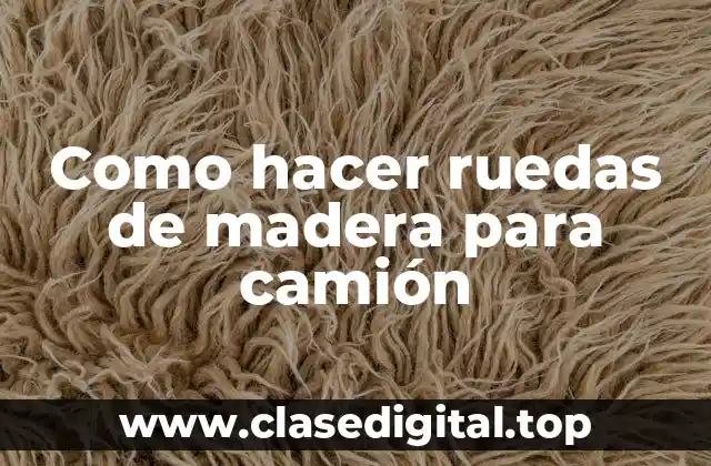 Como hacer ruedas de madera para camión