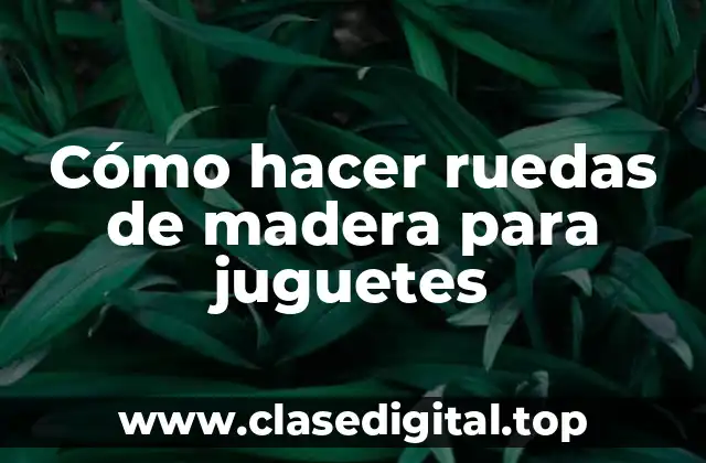 Cómo hacer ruedas de madera para juguetes