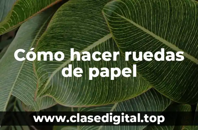 Cómo hacer ruedas de papel