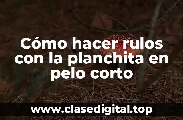 Cómo hacer rulos con la planchita en pelo corto