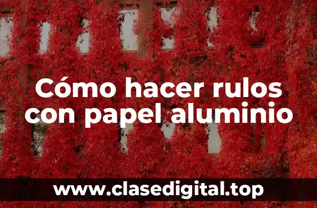 Cómo hacer rulos con papel aluminio