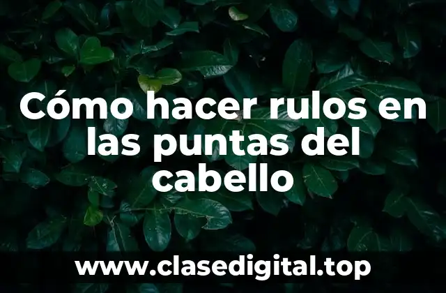 Cómo hacer rulos en las puntas del cabello