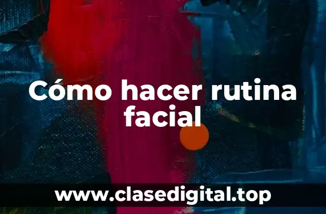 Cómo hacer rutina facial