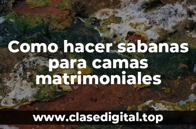 Como hacer sabanas para camas matrimoniales