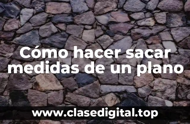 Cómo hacer sacar medidas de un plano