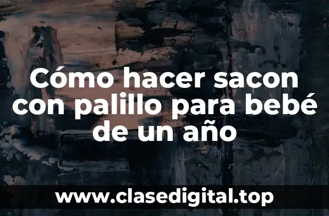 Cómo hacer sacon con palillo para bebé de un año