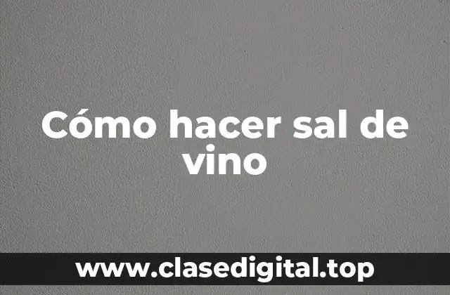Cómo hacer sal de vino