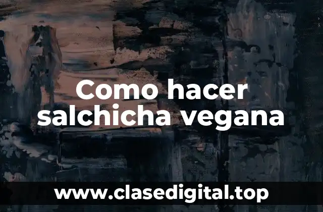 Como hacer salchicha vegana