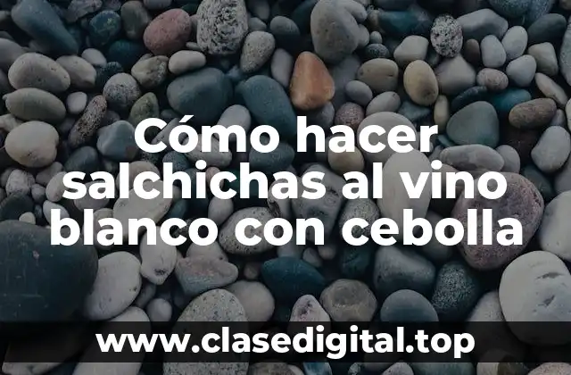 Cómo hacer salchichas al vino blanco con cebolla