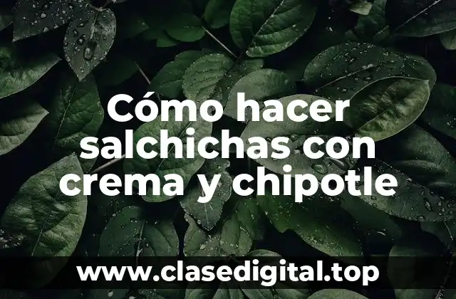 Cómo hacer salchichas con crema y chipotle
