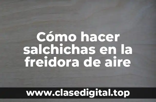 Cómo hacer salchichas en la freidora de aire
