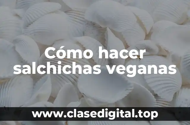 Cómo hacer salchichas veganas