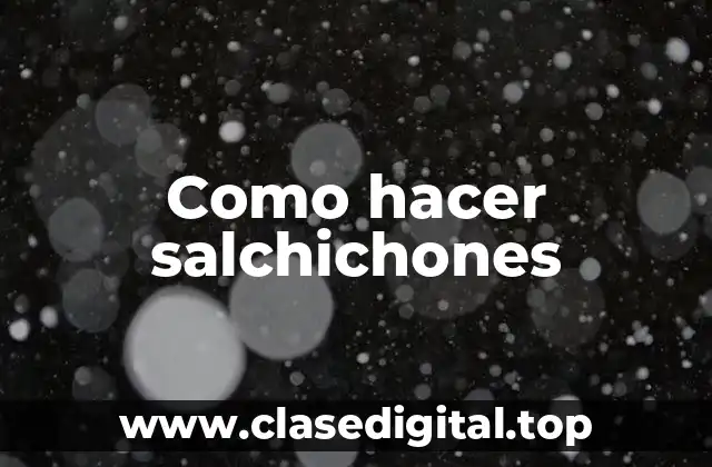 Como hacer salchichones