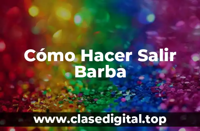 ¿Qué es la Barba y Cómo la Puedes Cultivar?