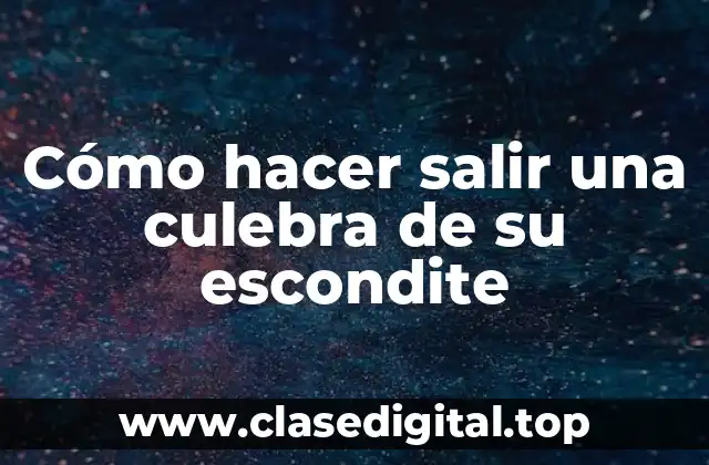 Cómo hacer salir una culebra de su escondite