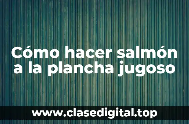 Cómo hacer salmón a la plancha jugoso
