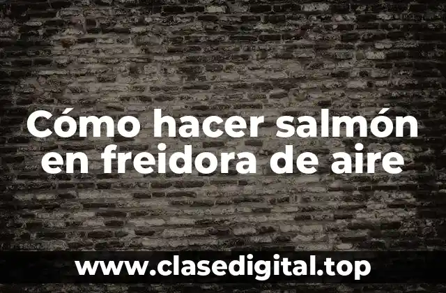 Cómo hacer salmón en freidora de aire