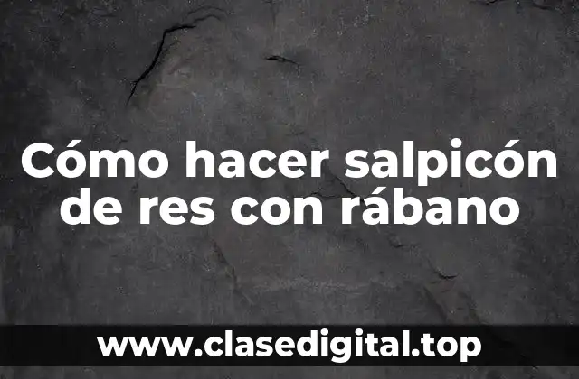 Cómo hacer salpicón de res con rábano