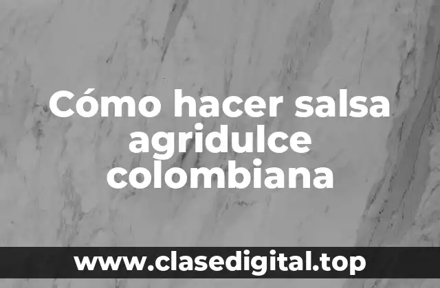 Cómo hacer salsa agridulce colombiana
