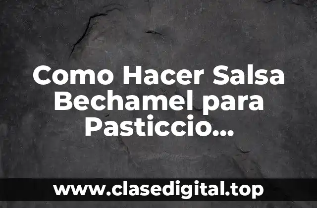 Como Hacer Salsa Bechamel para Pasticcio Venezolano