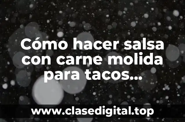 Cómo hacer salsa con carne molida para tacos mexicanos