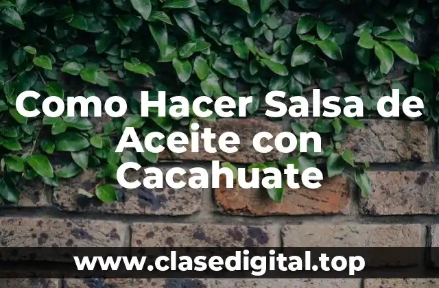 ¿Qué es la Salsa de Aceite con Cacahuate y para Qué Sirve?