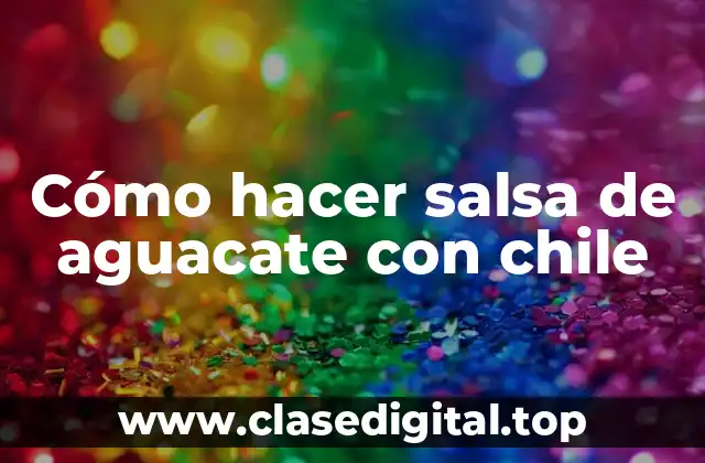 ¿Qué es la salsa de aguacate con chile y para qué se utiliza?