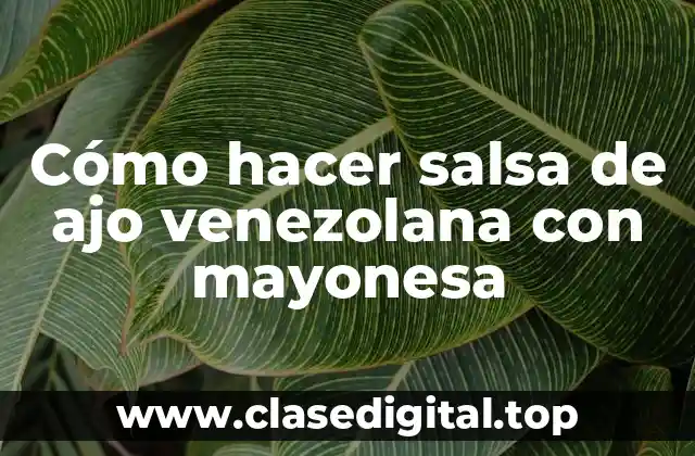¿Qué es la salsa de ajo venezolana con mayonesa?
