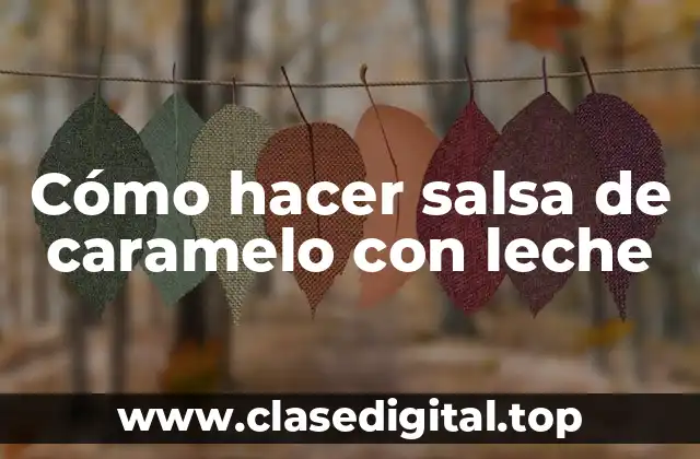 Cómo hacer salsa de caramelo con leche