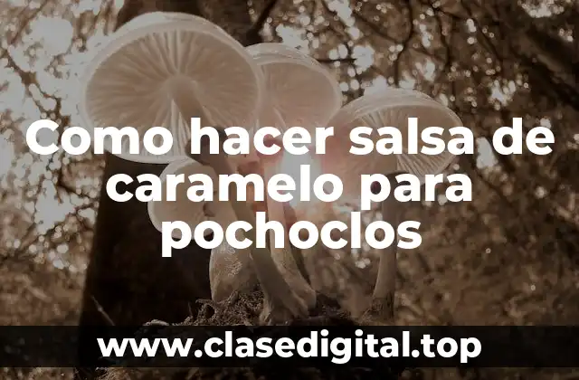 Como hacer salsa de caramelo para pochoclos