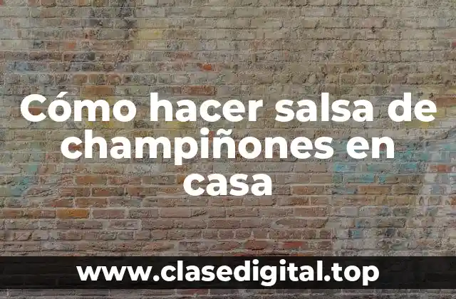Cómo hacer salsa de champiñones en casa