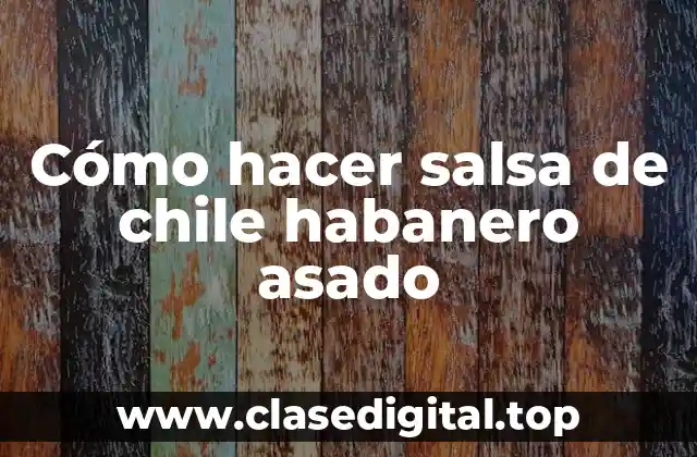 Cómo hacer salsa de chile habanero asado