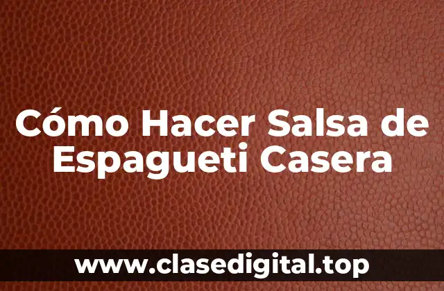 Cómo Hacer Salsa de Espagueti Casera