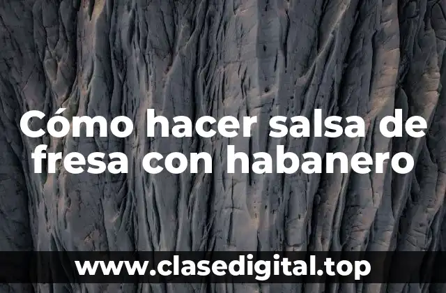 Cómo hacer salsa de fresa con habanero