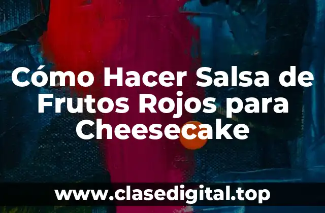 Cómo Hacer Salsa de Frutos Rojos para Cheesecake