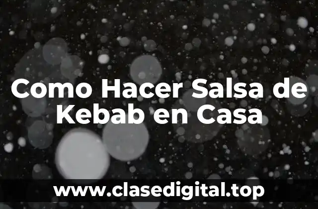 Como Hacer Salsa de Kebab en Casa