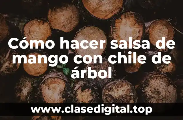 Cómo hacer salsa de mango con chile de árbol