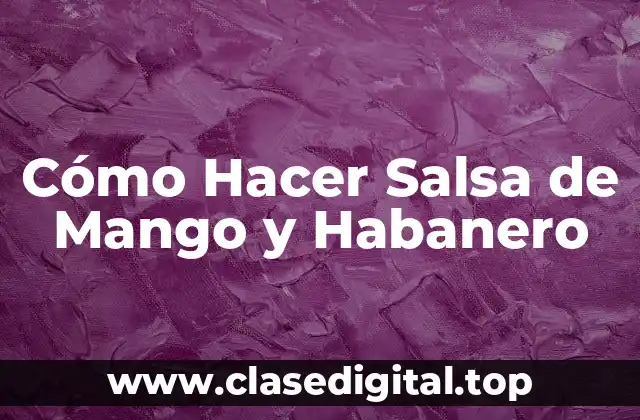 Cómo Hacer Salsa de Mango y Habanero
